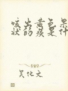 咳出黄色果冻胶状的痰是什么原因