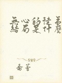 无心的徒弟最终结局是什么?