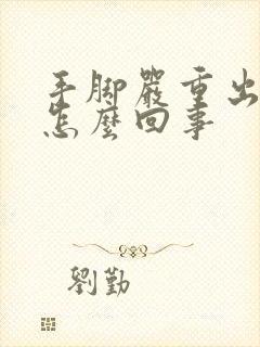 手脚严重出汗是怎么回事