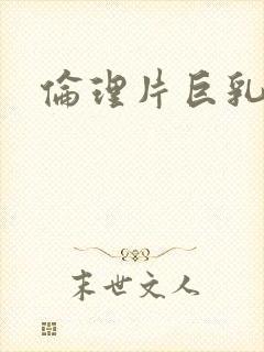 伦理片巨乳阿姨