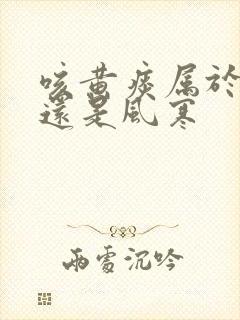 咳黄痰属于风热还是风寒封面