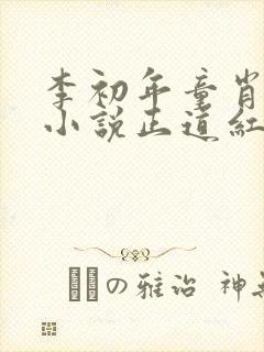 李初年童肖媛的小说正道红途