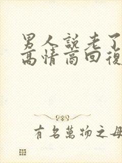 男人说老了怎么高情商回复他