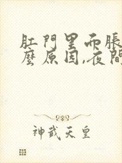 肛门里面胀痛什么原因,夜间疼醒