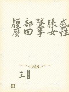 腹部坠胀感是怎么回事女性