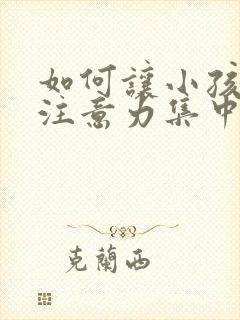 如何让小孩上课注意力集中