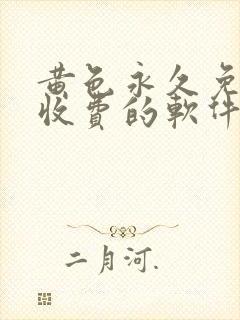 黄色永久免费不收费的软件app