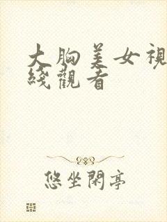 大胸美女视频在线观看