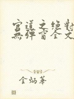 官道之绝对权力无弹窗全文免费阅读