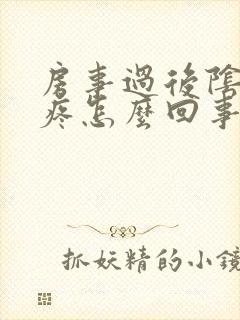 房事过后阴道很疼怎么回事