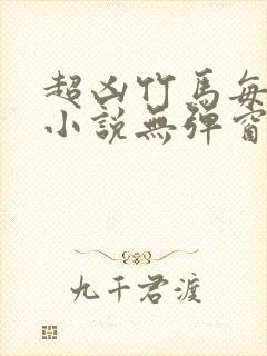 超凶竹马每天骑小说无弹窗笔趣阁