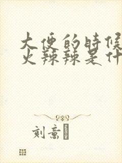 大便的时候肛门火辣辣是什么症状