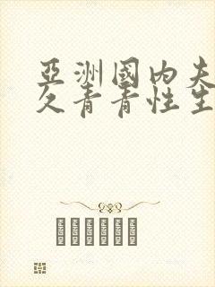 亚洲国内夫妻久久青青性生活视频