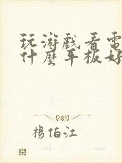 玩游戏看电视买什么平板好