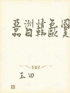 亚洲情色国产精品日韩欧美