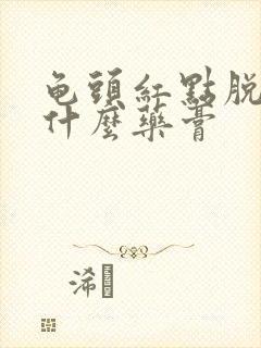 龟头红点脱皮用什么药膏