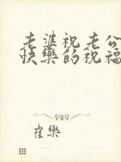 老婆祝老公生日快乐的祝福语封面