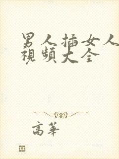 男人插女人逼逼视频大全