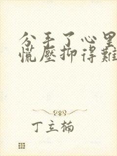 分手了心里堵得慌压抑得难受