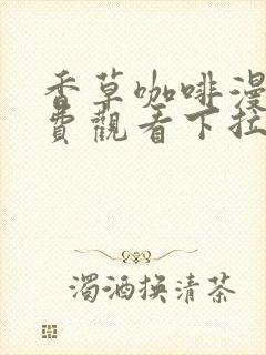 香草咖啡漫画免费观看下拉式