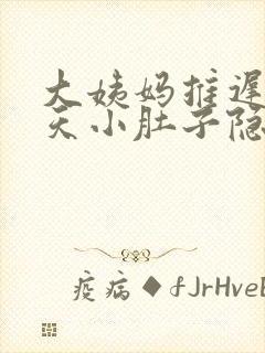 大姨妈推迟了6天小肚子隐隐抽痛