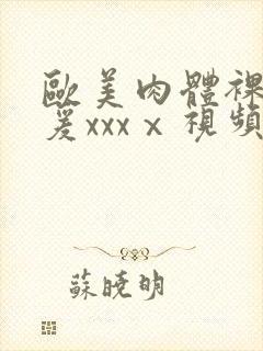 欧美肉体裸交做爰xxxⅹ视频