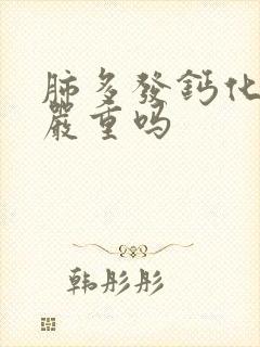 肺多发钙化结节严重吗