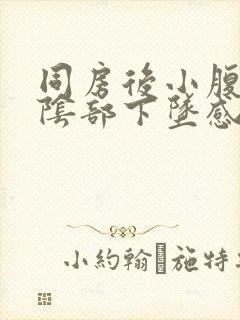 同房后小腹胀痛阴部下坠感