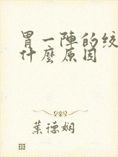 胃一阵的绞痛是什么原因