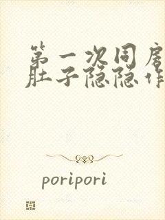 第一次同房后小肚子隐隐作痛什么原因女性