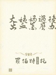 大姨妈过后同房出血怎么办