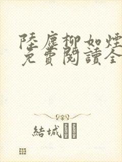 陆尘柳如烟小说免费阅读全文最新章节