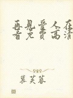 再见爱人在线观看免费高清全集