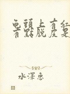 龟头上有红点还有点脱皮是怎么了