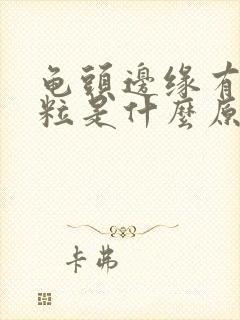 龟头边缘有小颗粒是什么原因