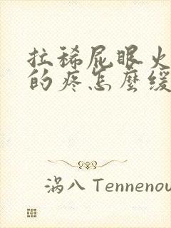 拉稀屁眼火辣辣的疼怎么缓解