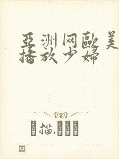 亚洲网欧美在线播放少妇