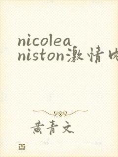 nicoleaniston激情肉欲