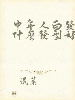 中年人白发多剪什么发型好看