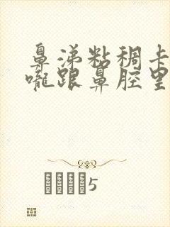 鼻涕粘稠卡在喉咙跟鼻腔里