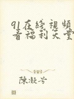 91在线视频观看福利天堂