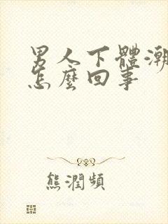 男人下体潮湿凉怎么回事