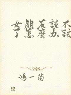 女朋友说不爱我了怎么办该怎么回