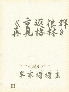 《重返狼群2:再见格林》免费观看全集下载封面