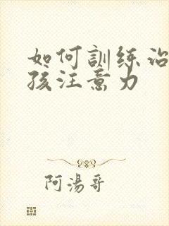 如何训练治疗小孩注意力