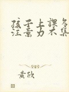 孩子上课多动,注意力不集中是什么问题