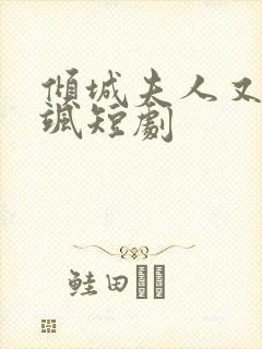 倾城夫人又美又飒短剧