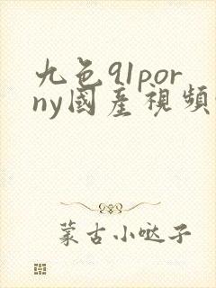 九色91porny国产视频91蝌蚪91啦