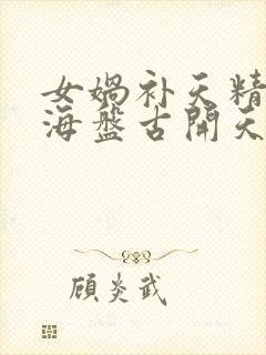 女娲补天精卫填海盘古开天辟地