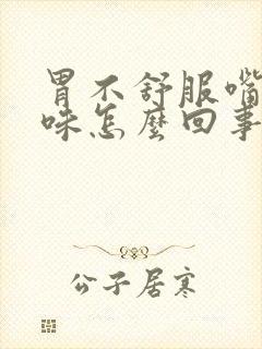 胃不舒服嘴里没味怎么回事